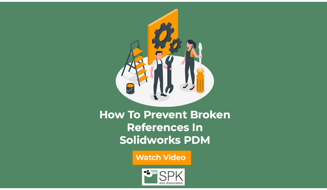 How to prevent broken Solidworks PDM references