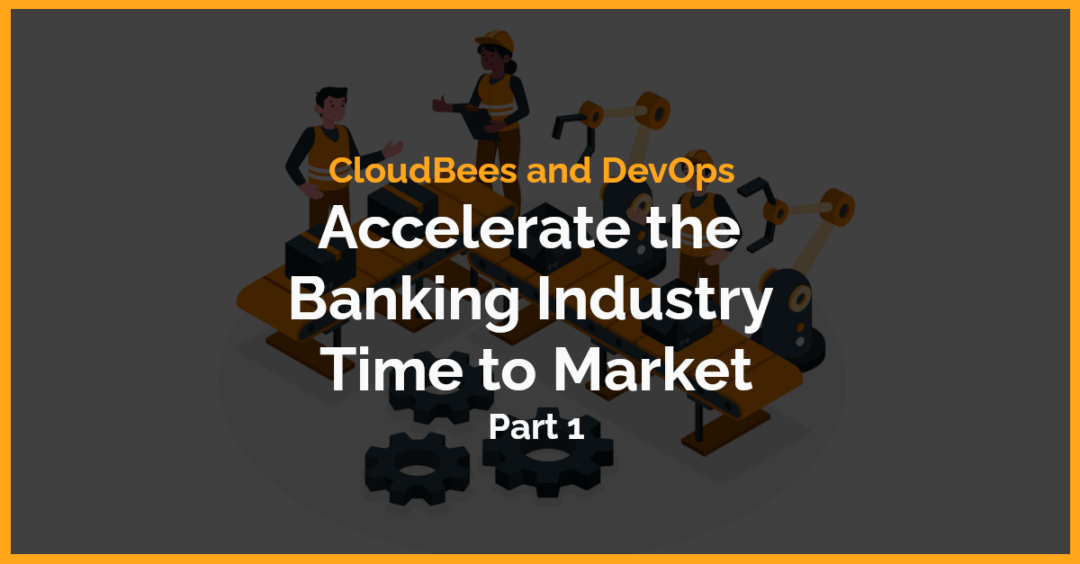 DevOps and CloudBees Accelerate Banking Innovation Part 1