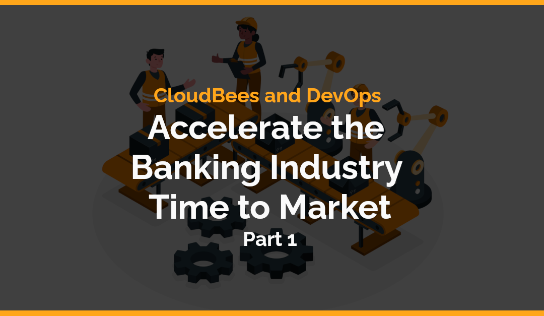 DevOps and CloudBees Accelerate Banking Innovation Part 1