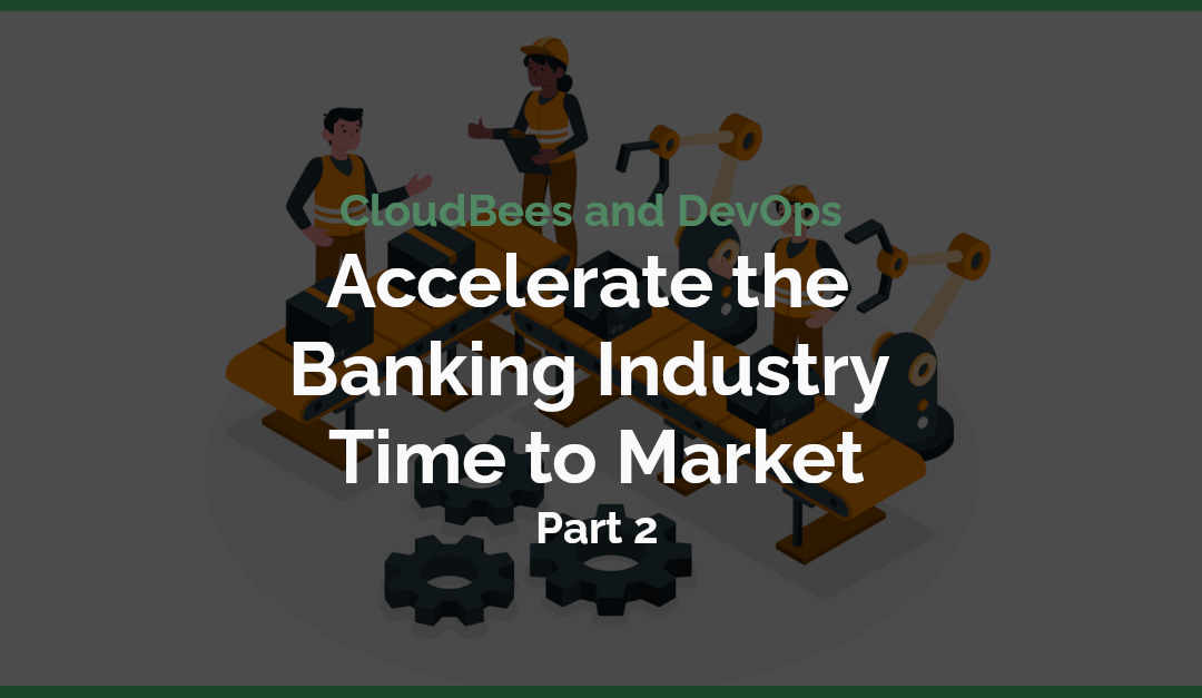 DevOps and CloudBees Accelerate Banking Innovation Part 2