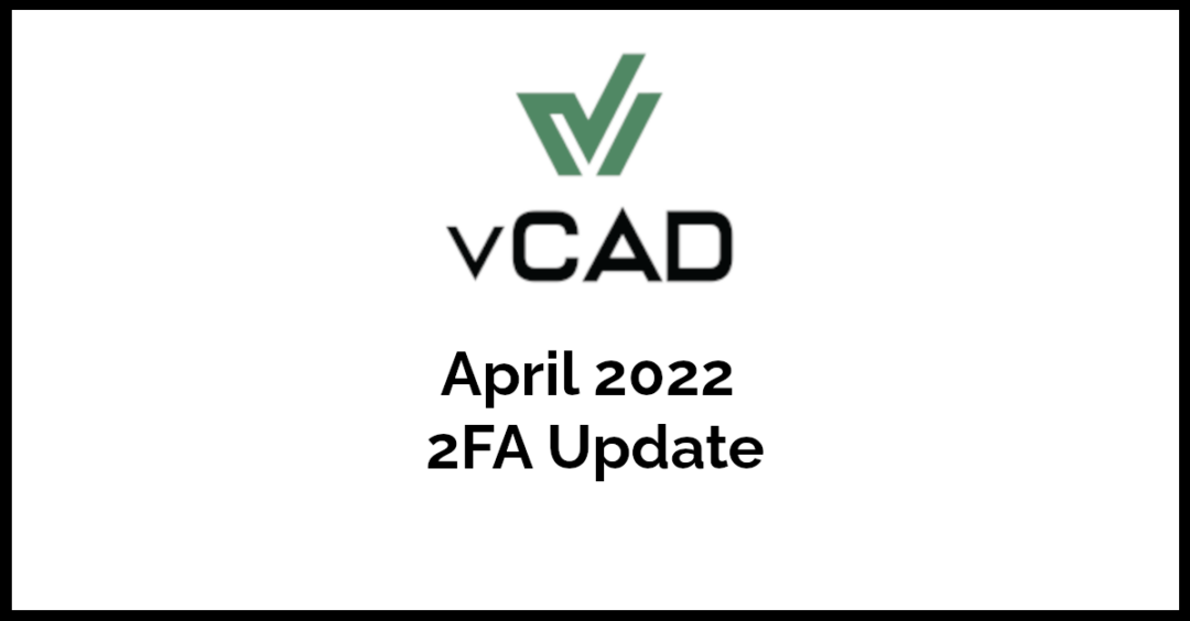 User Notice for vCAD April 2022 Update for 2FA