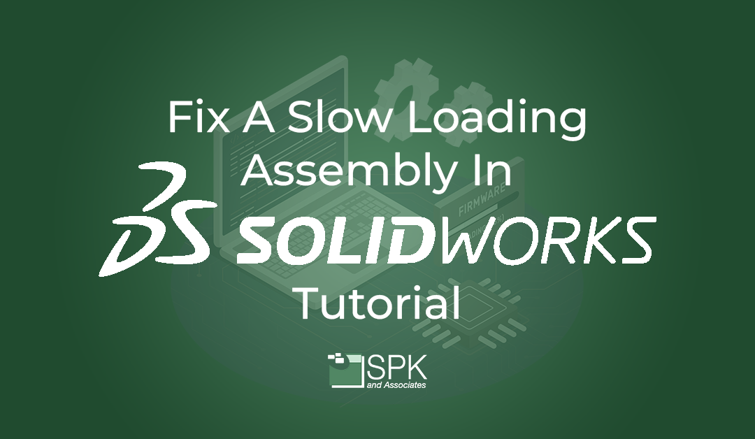 Fix A Slow Loading Assembly in Solidworks Tutorial