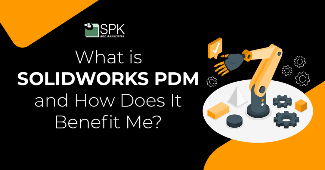 What is SOLIDWORKS PDM and How Does It Benefit Me?