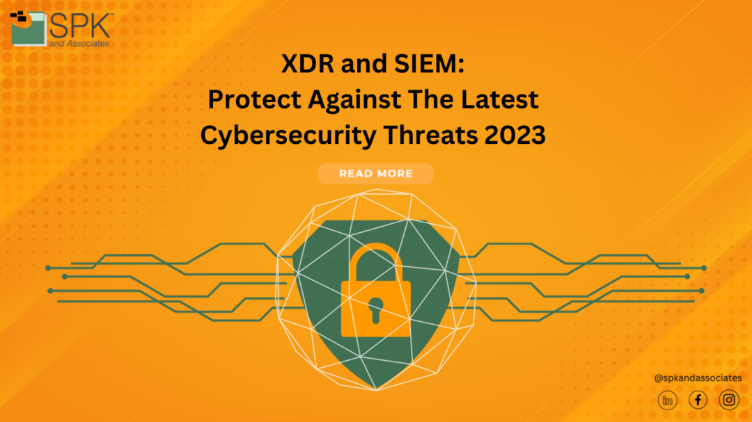 XDR and SIEM: Protect Against The Latest Cybersecurity Threats 2023