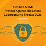 latest cybersecurity threats XDR and SIEM