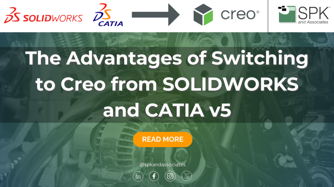 The Advantages of Switching to Creo from SOLIDWORKS and CATIA v5
