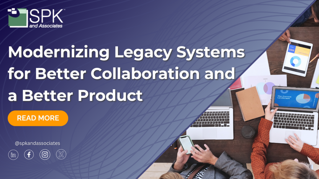 Modernizing Legacy Systems for Better Collaboration and a Better Product
