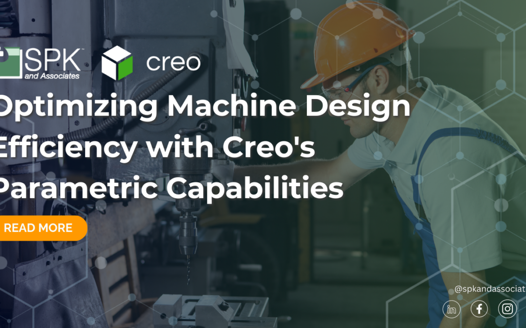 Optimizing Machine Design Efficiency with Creo’s Parametric Capabilities