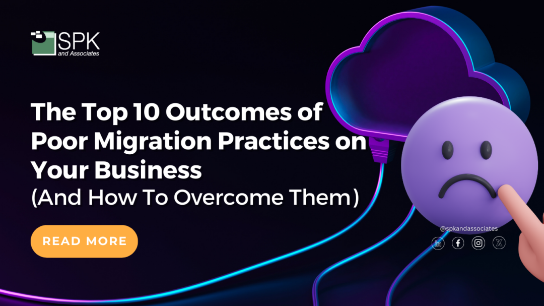 The Top 10 Outcomes of Poor Migration Practices on Your Business (And How To Overcome Them)