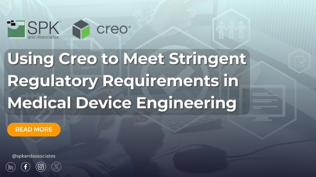 Using Creo to Meet Stringent Regulatory Requirements in Medical Device Engineering