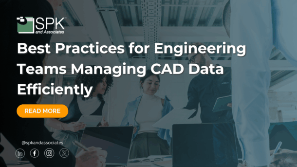 Best Practices for Engineering Teams Managing CAD Data Efficiently