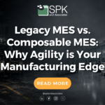 Legacy MES vs. Composable MES-Why Agility is Your Manufacturing Edge featured image